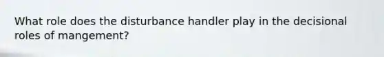 What role does the disturbance handler play in the decisional roles of mangement?