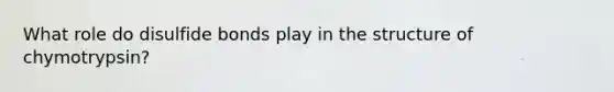 What role do disulfide bonds play in the structure of chymotrypsin?