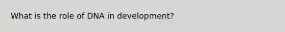 What is the role of DNA in development?