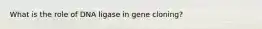 What is the role of DNA ligase in gene cloning?