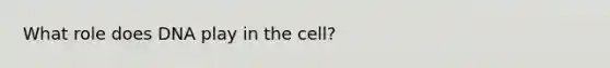 What role does DNA play in the cell?