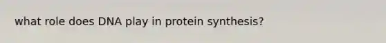 what role does DNA play in protein synthesis?