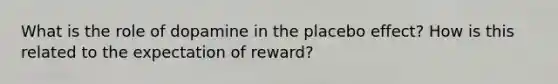 What is the role of dopamine in the placebo effect? How is this related to the expectation of reward?