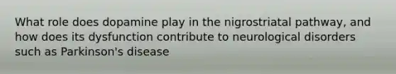 What role does dopamine play in the nigrostriatal pathway, and how does its dysfunction contribute to neurological disorders such as Parkinson's disease
