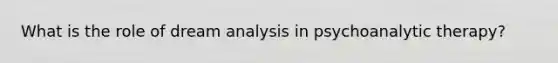 What is the role of dream analysis in psychoanalytic therapy?