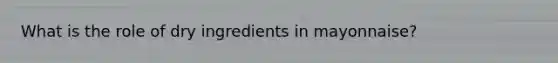 What is the role of dry ingredients in mayonnaise?