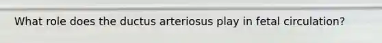 What role does the ductus arteriosus play in fetal circulation?