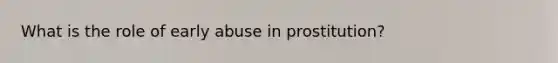 What is the role of early abuse in prostitution?
