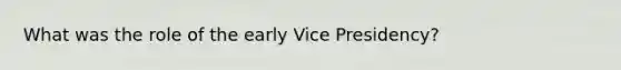 What was the role of the early Vice Presidency?