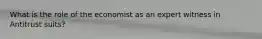 What is the role of the economist as an expert witness in Antitrust suits?