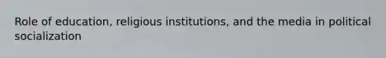 Role of education, religious institutions, and the media in political socialization