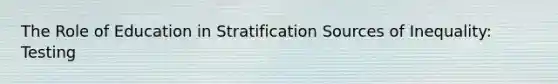 The Role of Education in Stratification Sources of Inequality: Testing
