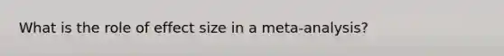 What is the role of effect size in a meta-analysis?