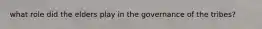 what role did the elders play in the governance of the tribes?