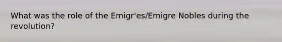 What was the role of the Emigr'es/Emigre Nobles during the revolution?