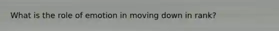 What is the role of emotion in moving down in rank?