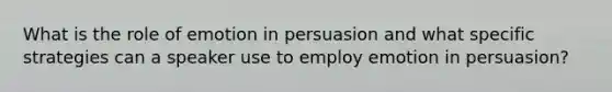 What is the role of emotion in persuasion and what specific strategies can a speaker use to employ emotion in persuasion?