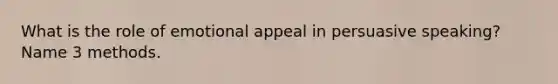 What is the role of emotional appeal in persuasive speaking? Name 3 methods.