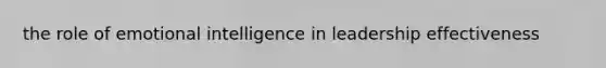 the role of emotional intelligence in leadership effectiveness