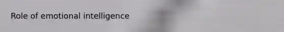 Role of emotional intelligence