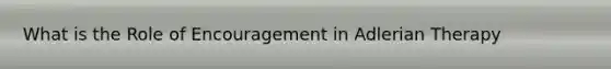 What is the Role of Encouragement in Adlerian Therapy