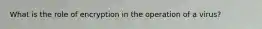 What is the role of encryption in the operation of a virus?