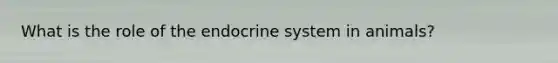 What is the role of the endocrine system in animals?