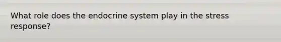 What role does the endocrine system play in the stress response?