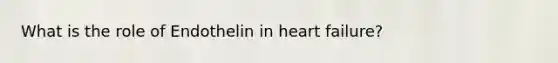 What is the role of Endothelin in heart failure?