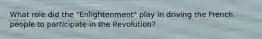 What role did the "Enlightenment" play in driving the French people to participate in the Revolution?