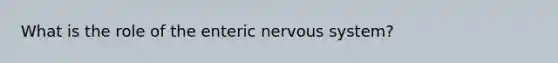 What is the role of the enteric nervous system?