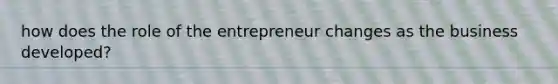 how does the role of the entrepreneur changes as the business developed?