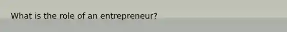 What is the role of an​ entrepreneur?