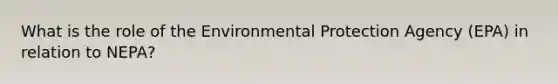 What is the role of the Environmental Protection Agency (EPA) in relation to NEPA?