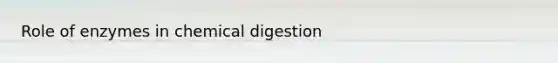 Role of enzymes in chemical digestion