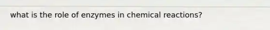 what is the role of enzymes in chemical reactions?