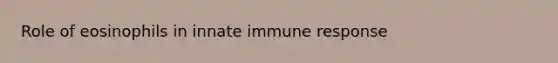 Role of eosinophils in innate immune response