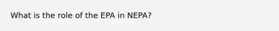 What is the role of the EPA in NEPA?