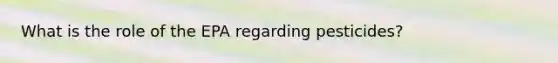 What is the role of the EPA regarding pesticides?