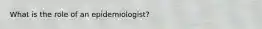 What is the role of an epidemiologist?