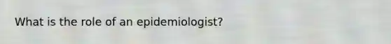 What is the role of an epidemiologist?