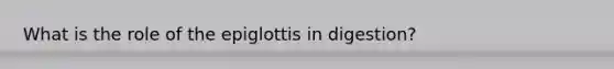 What is the role of the epiglottis in digestion?