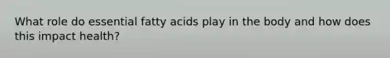 What role do essential fatty acids play in the body and how does this impact health?