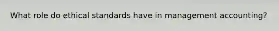 What role do ethical standards have in management accounting?