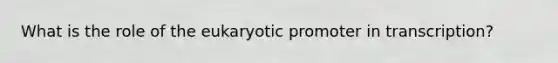 What is the role of the eukaryotic promoter in transcription?