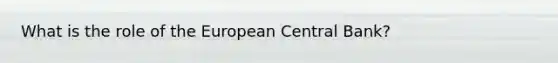 What is the role of the European Central Bank?