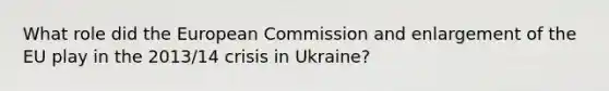 What role did the European Commission and enlargement of the EU play in the 2013/14 crisis in Ukraine?