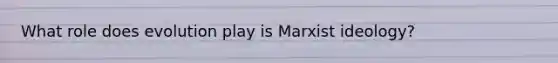 What role does evolution play is Marxist ideology?