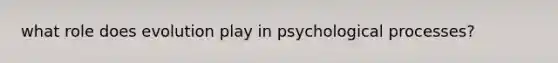 what role does evolution play in psychological processes?