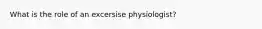 What is the role of an excersise physiologist?